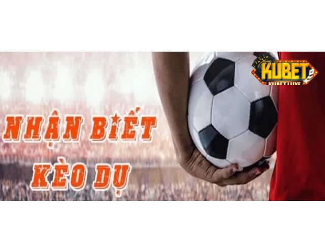 Nhận biết kèo dụ