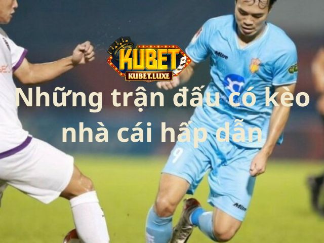 top nhung tran dau nha cai ra keo hap dan