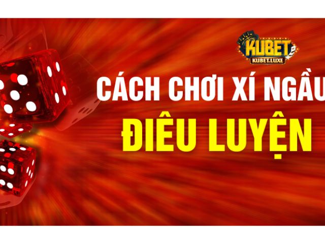 cach choi xi ngau no hieu qua