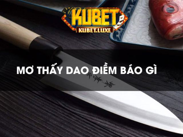 Giải đáp về chiêm bao thấy con dao ở từng trường hợp