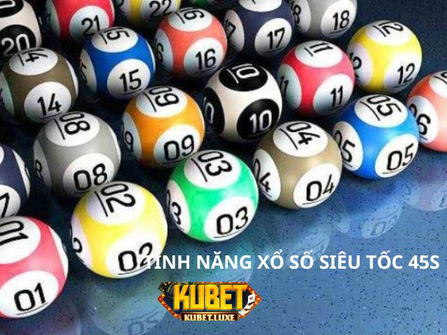 Tìm hiểu các tính năng của xổ số 45 giây